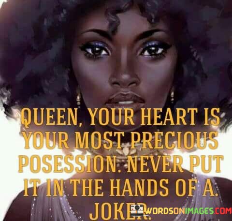 Queen-Your-Heart-Is-Your-Most-Precious-Quotes.jpeg