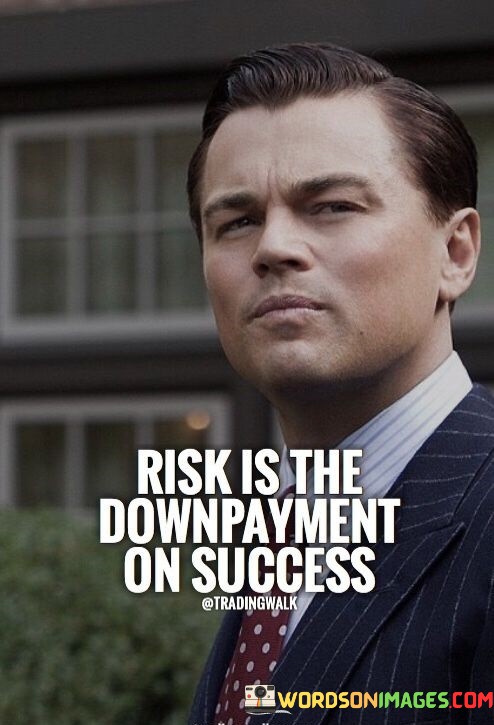 Risk-The-Downpayment-On-Success-Quotes.jpeg