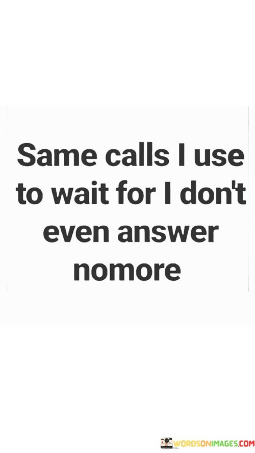 Same-Calls-I-Use-To-Wait-For-I-Dont-Even-Answer-Quotes.jpeg