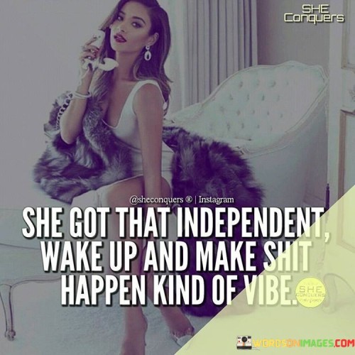 She-Got-That-Independent-Wake-Up-And-Makes-Quotes.jpeg