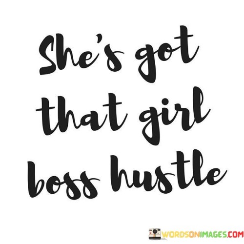 The quote "She's Got That Girl Boss Hustle" celebrates a woman who embodies the qualities of a successful and determined leader. The term "Girl Boss" refers to a woman who is in control of her life, embraces her ambitions, and fearlessly pursues her goals. It implies a strong, confident, and independent individual who is not afraid to take charge of her destiny. The word "Hustle" adds another layer of meaning, suggesting that she is hardworking, proactive, and persistent in her efforts to achieve success.

This quote speaks to the empowerment and inspiration of women who have overcome challenges, shattered glass ceilings, and forged their paths in various domains, be it business, entrepreneurship, or leadership. It signifies the breaking of traditional gender roles and emphasizes that women can be just as powerful and impactful as their male counterparts. The quote resonates with the modern push for gender equality and women's empowerment, encouraging all women to embrace their inner strength, intelligence, and determination to create a positive impact on the world. Overall, it celebrates the spirit of female leadership and acknowledges the value of a woman's ambition and hard work in achieving her dreams.