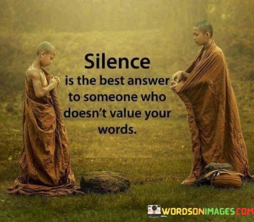 Silence Is The Best Answer To Someone Who Doesn't Value Quotes