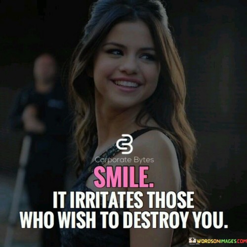 Smile-It-Irritated-Those-Who-Wish-To-Destroy-You-Quotes.jpeg