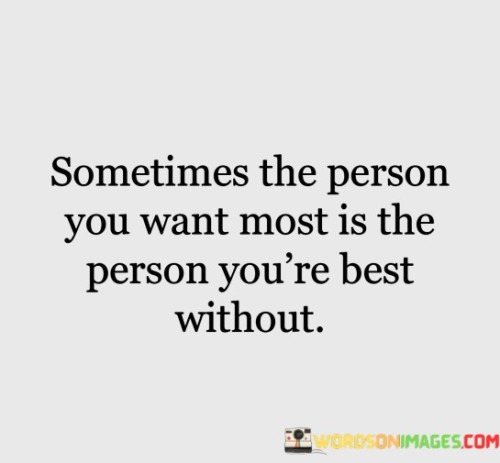 The quote suggests that desiring someone intensely doesn't necessarily mean they're good for you. It implies that sometimes the very person you long for might be detrimental to your well-being. It encourages self-reflection and acknowledges that being apart from that person could lead to personal growth and happiness.

Intense desire doesn't guarantee compatibility. The quote implies the paradox of longing. It signifies the complexity of relationships. By highlighting the idea that the person you desire might not be conducive to your well-being, it prompts individuals to assess their emotional needs and recognize the potential benefits of being independent and self-sufficient.

The quote champions self-awareness. It implies emotional independence. It underscores the significance of personal growth. By emphasizing that the person you want might not be the best for you, it motivates individuals to prioritize self-care and introspection, fostering a sense of empowerment and contentment that comes from being whole on their own.