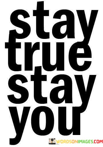 Stay-True-Stay-You-Quotesfb7c646905ccf2ea.jpeg