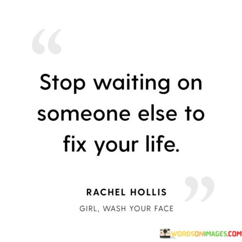 Stop-Waiting-On-Someone-Else-To-Fix-Your-Life-Quotes.jpeg