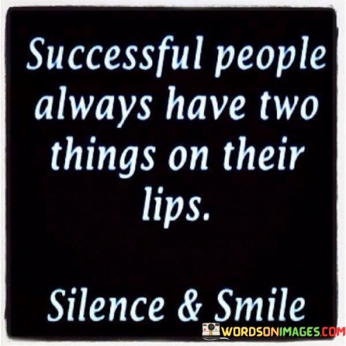 It underscores the concept of strategic communication. The phrase suggests that successful people prioritize thoughtful speech and avoid unnecessary chatter. It reflects the idea that silence can convey wisdom and professionalism.

The observation underscores the importance of positivity. It implies that successful individuals often exhibit a positive attitude, symbolized by their frequent smiles. This sentiment encourages cultivating a constructive and optimistic outlook.

In essence, this observation encapsulates the idea that successful people tend to communicate strategically and maintain a positive demeanor. It reflects the transformative potential of effective communication, emotional intelligence, and the role of positivity in achieving and sustaining success.