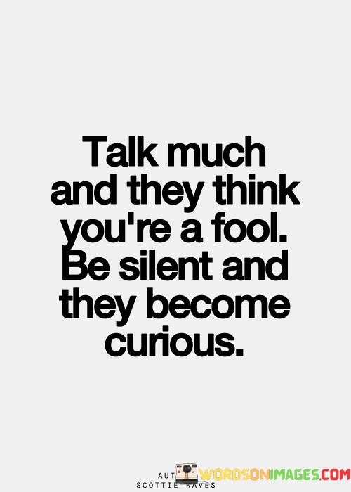 Talk-Much-And-They-Think-Youre-A-Fool-Be-Silent-Quotes.jpeg