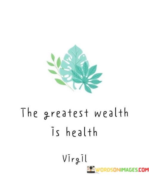 The quote asserts that good health is the ultimate form of richness. It emphasizes that no amount of material wealth can compare to the value of a healthy body and mind. It highlights the significance of well-being as the foundation for a fulfilling and prosperous life.

Health is true wealth. The quote implies the supremacy of well-being. It signifies the foundation of a fulfilling life. By underlining that health surpasses all material possessions, it encourages individuals to prioritize self-care, fostering a holistic approach to life that values physical and mental wellness above all else.

The quote champions holistic prosperity. It implies vitality as wealth. It underscores the significance of balance. By emphasizing that health encompasses both physical and mental aspects, it motivates individuals to invest in their overall well-being, recognizing that true wealth lies in achieving and maintaining a harmonious and thriving state of being.