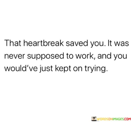 The Heartbreak Saved You It Was Never Quotes