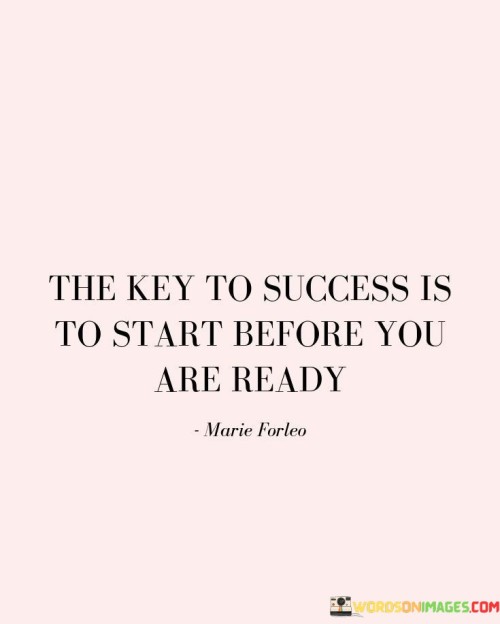 It underscores the concept of stepping out of one's comfort zone. The phrase suggests that waiting for the "perfect" moment can be counterproductive, and success often comes from embracing challenges and starting despite uncertainties.

The quote underscores the significance of action. It implies that success is achieved by taking the first steps and learning along the way. This sentiment encourages individuals to overcome hesitation and seize opportunities.

In essence, this quote encapsulates the idea that success often emerges when individuals take the initiative to start even when they feel unprepared. It reflects the transformative potential of stepping into the unknown and embracing growth through action, learning, and adaptation.