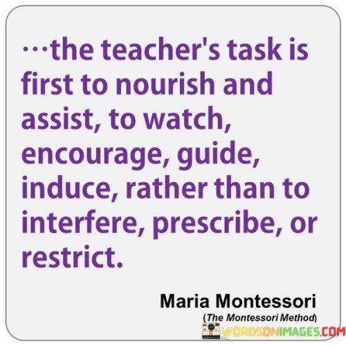 The Teacher's Task Is First To Nourish And Assist To Watch Encourage Quotes