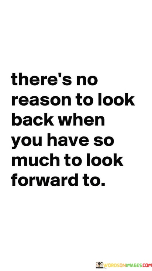 Theres-No-Reason-To-Look-Back-When-You-Have-Quotes.jpeg