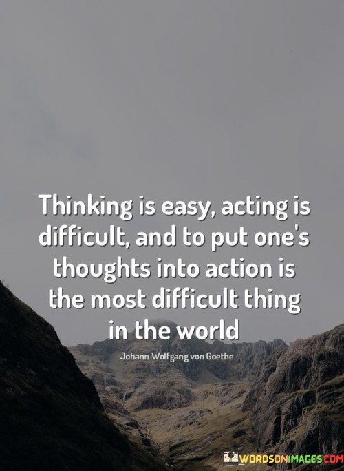 Thinking-Is-Easy-Acting-Is-Difficult-And-To-Put-Ones-Thoughts-Quotes.jpeg