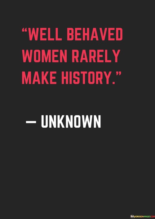 Well-Behaved-Women-Rarely-Make-History-Quotes.jpeg