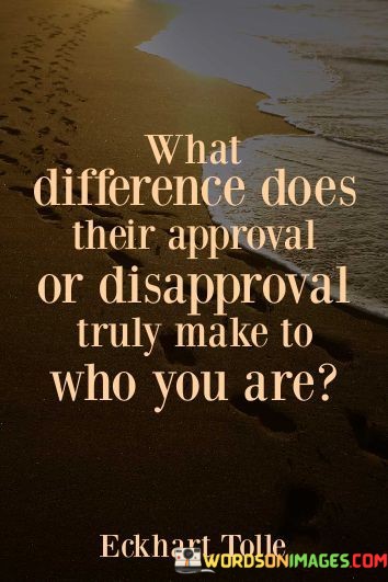 What-Difference-Does-Their-Approval-Or-Disapproval-Truly-Make-Quotes.jpeg