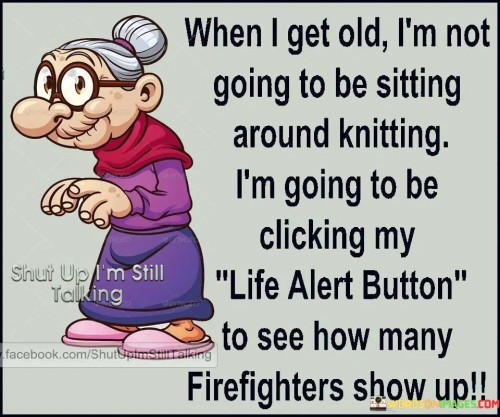 When-I-Get-Old-Im-Not-Going-To-Be-Sitting-Around-Knitting-Quotes.jpeg