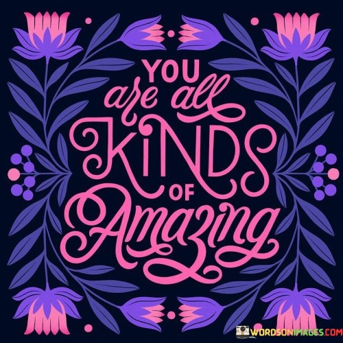 You Are All Kinds Of Amazing Quotes