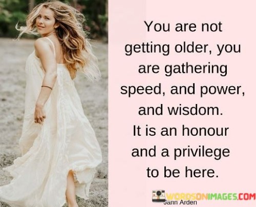 You Are Not Getting Older You Are Gathering Speed And Power Quotes