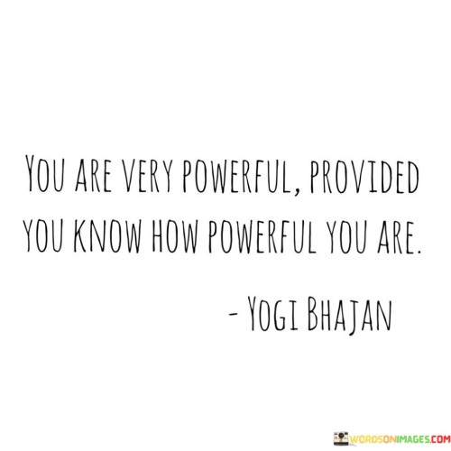 You Are Very Powerful Provided You Know How Powerful You Quotes