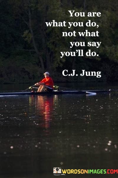 You-Are-What-You-Do-Not-What-You-Say-Youll-Quotes.jpeg