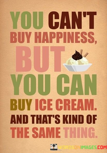 You-Cant-Buy-Happiness-But-You-Can-Buy-Ice-Cream-And-Quotes.jpeg