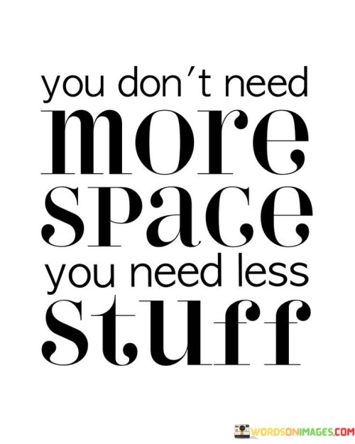 You-Dont-Need-More-Space-You-Need-Less-Quotes.jpeg