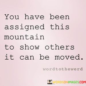 You-Have-Been-Assigned-This-Mountain-To-Show-Others-Quotes.jpeg