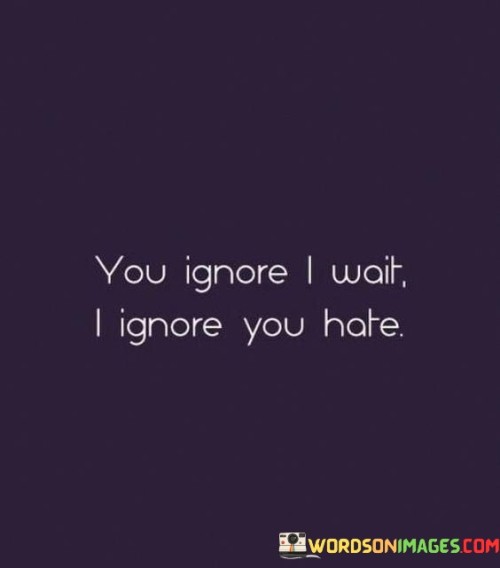 You-Ignore-I-Wait-I-Ignore-You-Hate-Quotes.jpeg