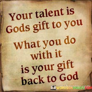 Your-Talent-Is-God-Gift-To-You-What-Quotes.jpeg