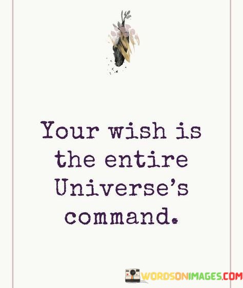 Your Wish Is The Entire Universe's Command Quotes