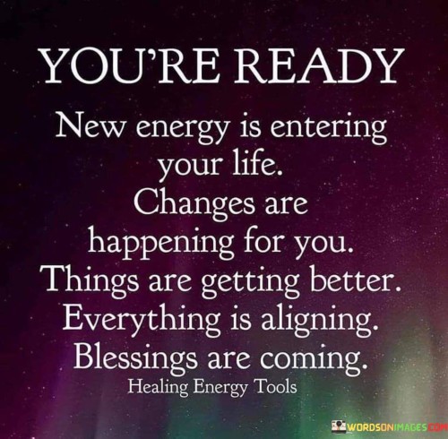 You're Ready New Energy Is Entering Your Life Changes Are Quotes