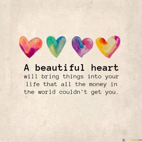 A-Beautiful-Heart-Will-Bring-Things-Into-Your-Life-That-Quotes.jpeg