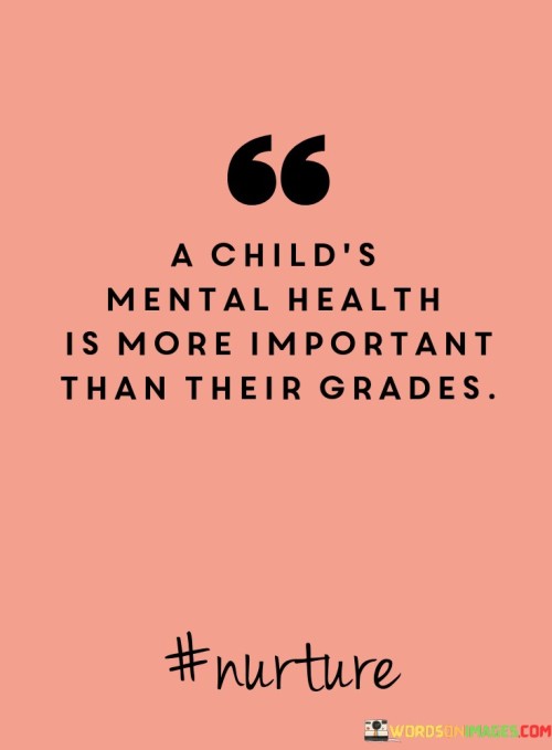 A Child's Mental Health Is More Important Than Their Grades Quotes