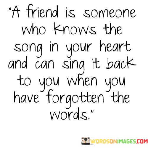 A-Friend-Is-Someone-Who-Knows-The-Song-In-Your-Quotes.jpeg
