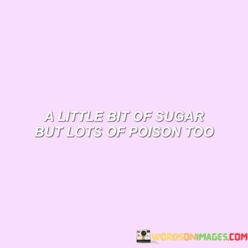 A-Little-Bit-Of-Sugar-But-Lots-Of-Poison-Quotes.jpeg