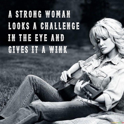 The quote "a strong woman looks a challenge in the eye and gives it a wink" embodies the spirit of resilience, confidence, and fearlessness that characterizes strong and empowered women. It conveys the idea that when faced with difficulties or obstacles, a strong woman does not shy away or cower in fear; instead, she confronts the challenge head-on with a sense of determination and playfulness.The metaphorical "wink" symbolizes the woman's ability to approach challenges with a positive attitude and a touch of humor, indicating her refusal to be intimidated or overwhelmed. It showcases her inner strength and unwavering self-belief, demonstrating that she is not easily defeated but rather embraces challenges as opportunities for growth and learning In essence, this quote serves as a reminder that strength and resilience are not solely about withstanding hardships but also about confronting them with a positive attitude and a fearless outlook. It encourages women to embrace their inner strength, face challenges unflinchingly, and approach life's adversities with a wink and a smile.