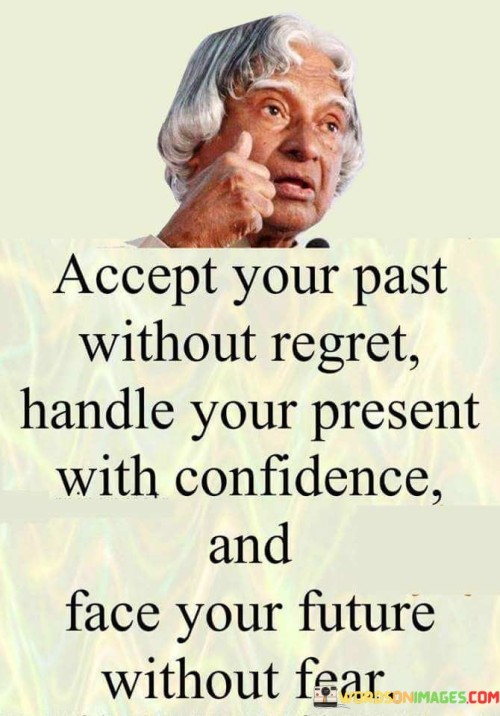 Accept Your Past Without Regret Handle Your Present With Confidence And Face Your Future Quotes