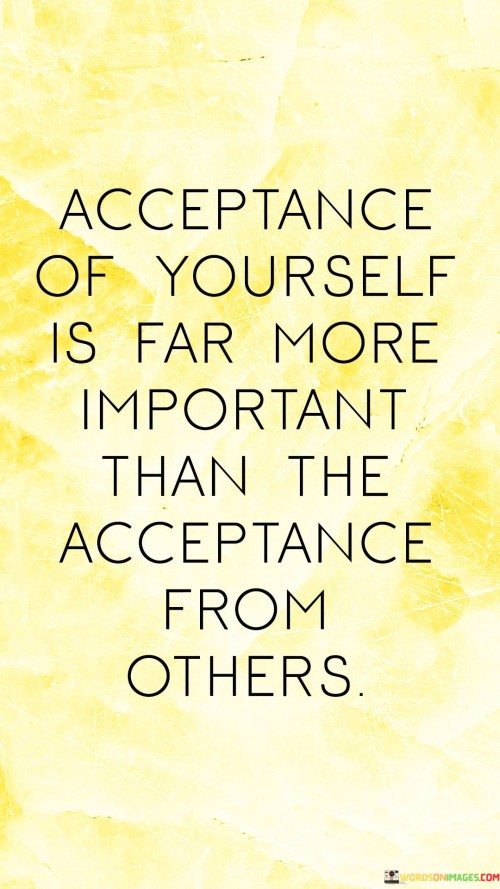 Acceptance-Of-Yourself-Is-Far-More-Important-Than-The-Acceptance-Quotes.jpeg