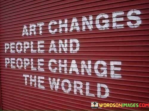 Art Changes People People Change Quotes
