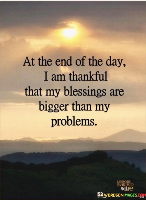 At-The-End-Of-The-Day-I-Am-Thankful-That-My-Blessings-Are-Bigger-Than-My-Problem-Quotes.jpeg
