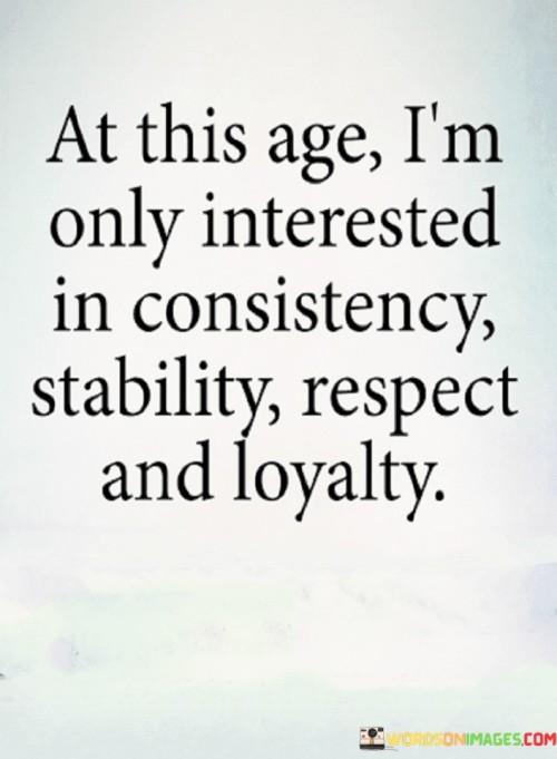 At This Age I'm Only Interested In Consistency Stability Respect Quotes