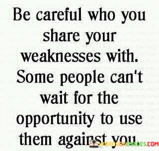 Be-Careful-Who-You-Share-Your-Weakness-With-Some-People-Cant-Quotes.jpeg