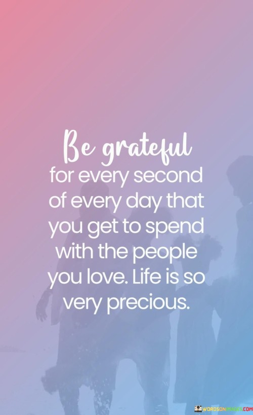 Be-Grateful-For-Every-Second-Of-Every-Day-That-You-Get-To-Spend-With-The-People-Quotes.jpeg
