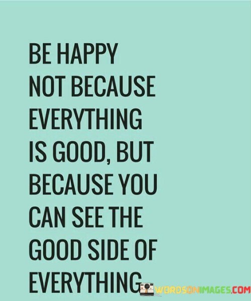 Be-Happy-Not-Because-Everything-Is-Good-But-Because-Quotes.jpeg