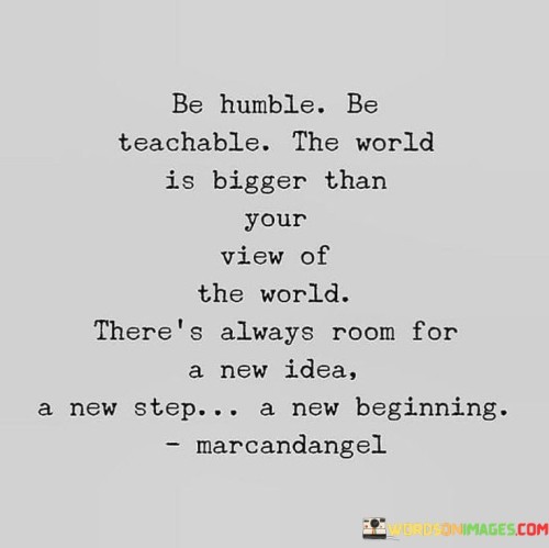 Be-Humble-Be-Teachable-The-World-Is-Bigger-Than-Your-View-Quotes.jpeg