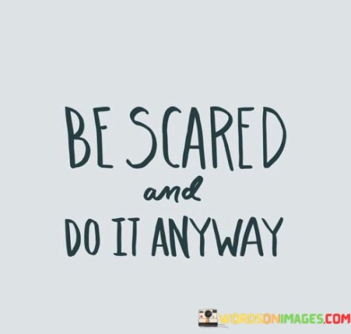 Be-Scared-And-Do-It-Anyway-Quotes.jpeg