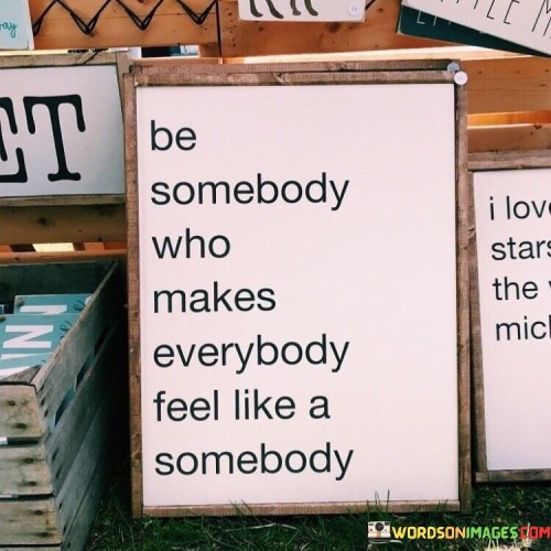 Be-Somebody-Who-Makes-Everybody-Feel-Like-A-Somebody-Quotes.jpeg