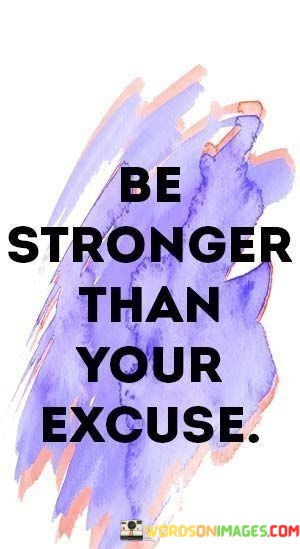 Be-Stronger-Than-Your-Excuse-Quotes.jpeg