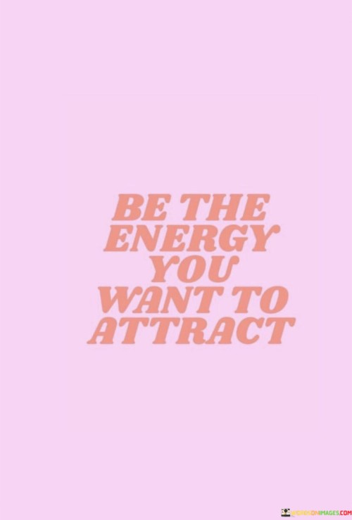 Be-The-Energy-You-Want-To-Attract-Quotesca814b580bdfe17a.jpeg
